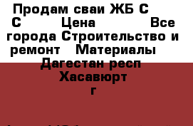 Продам сваи ЖБ С30.15 С40.15 › Цена ­ 1 100 - Все города Строительство и ремонт » Материалы   . Дагестан респ.,Хасавюрт г.